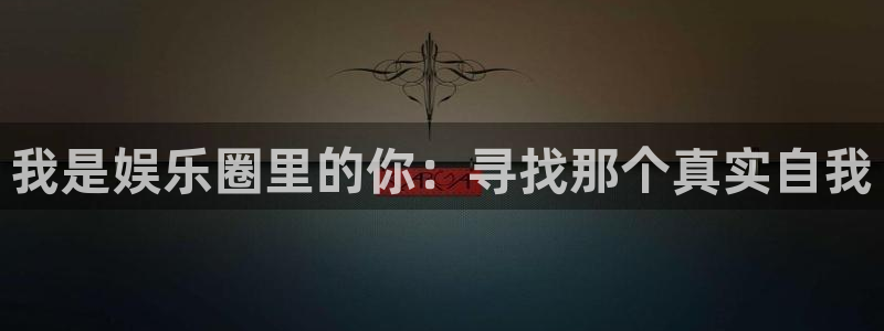彩神vii官方：我是娱乐圈里的你：寻找那个真实自我